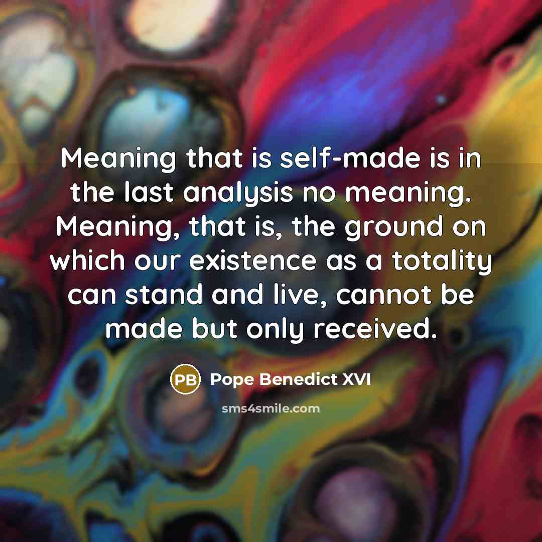 “Meaning that is self-made is in the last analysis no…” quote by Pope Benedict XVI