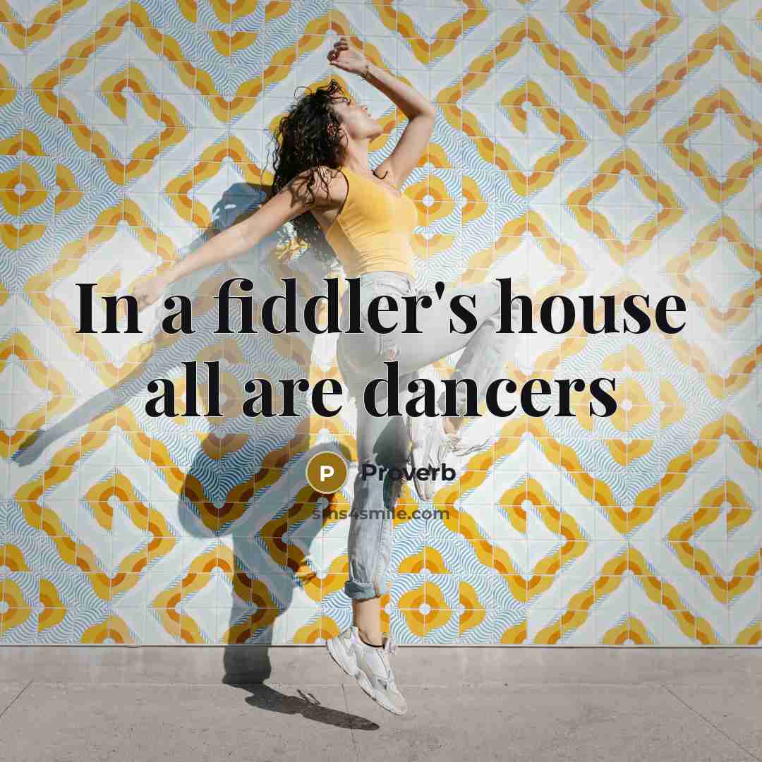 “In a fiddler's house all are dancers…” quote by Proverb