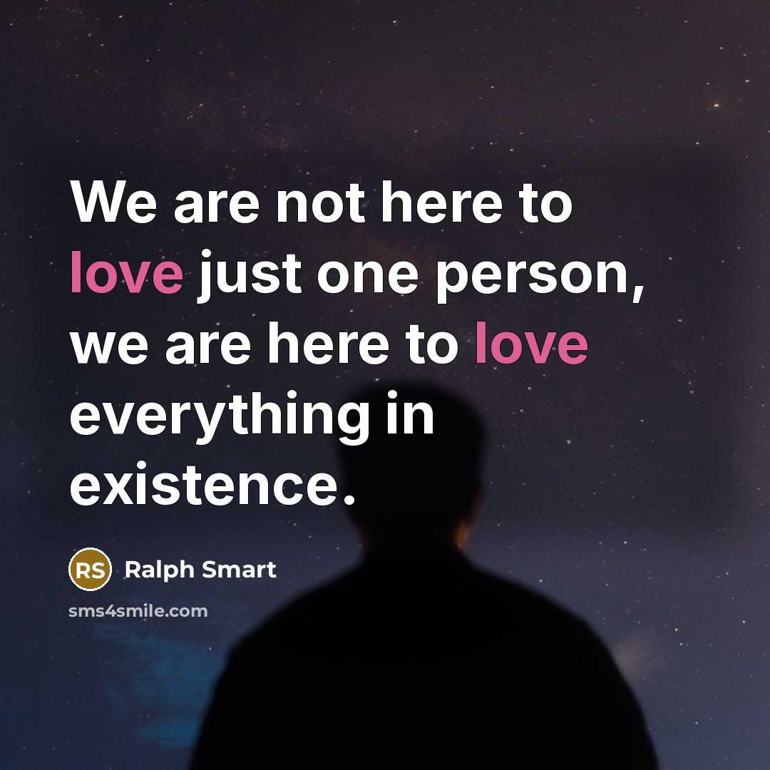 “We are not here to love just one person, we…” quote by Ralph Smart