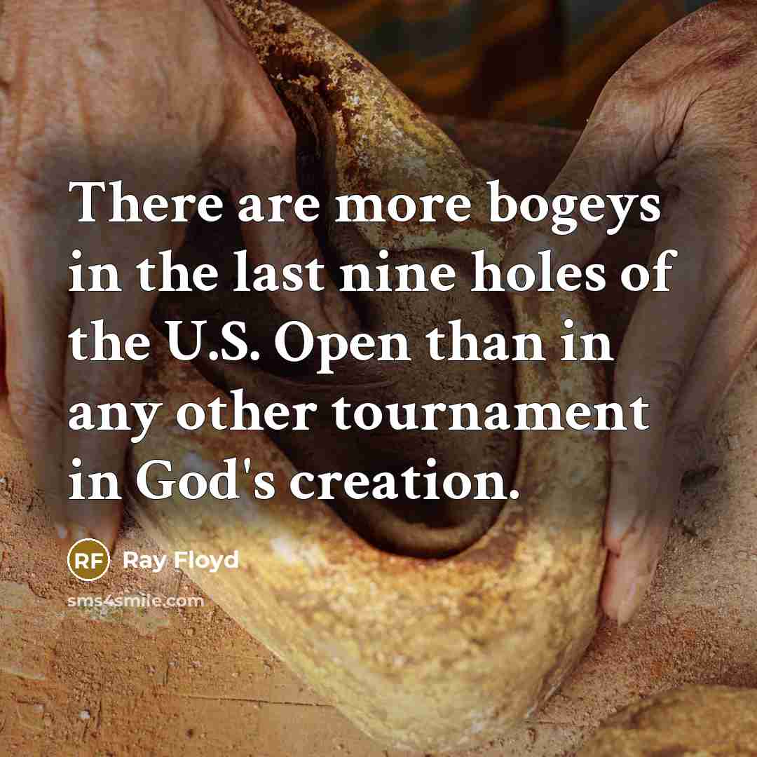 “There are more bogeys in the last nine holes of…” quote by Ray Floyd