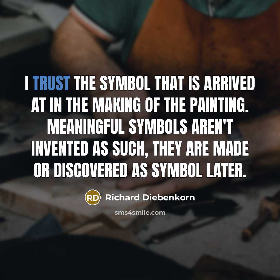 “I trust the symbol that is arrived at in the…” quote by Richard Diebenkorn