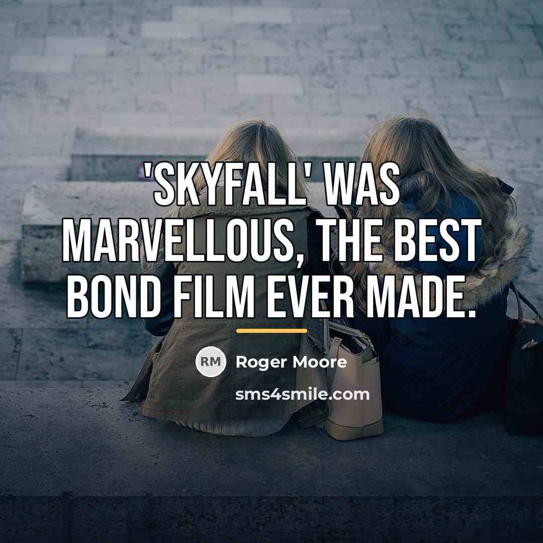“'Skyfall' was marvellous, the best Bond film ever made.…” quote by Roger Moore