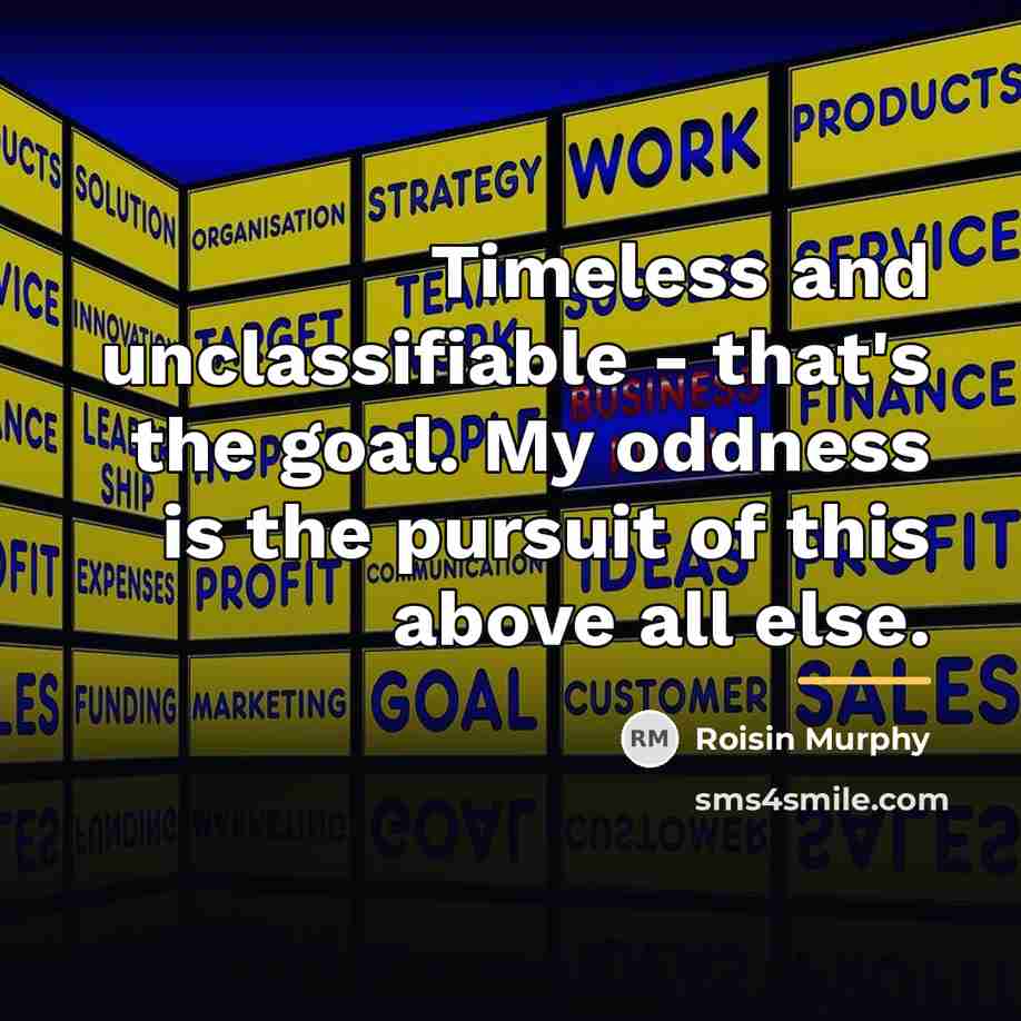 “Timeless and unclassifiable - that's the goal. My oddness is…” quote by Roisin Murphy