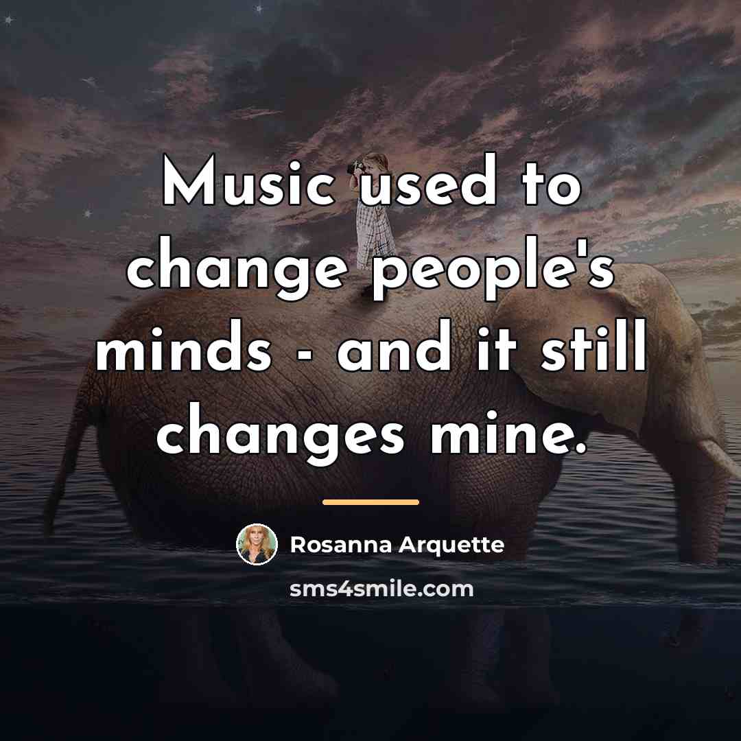 “Music used to change people's minds - and it still…” quote by Rosanna Arquette