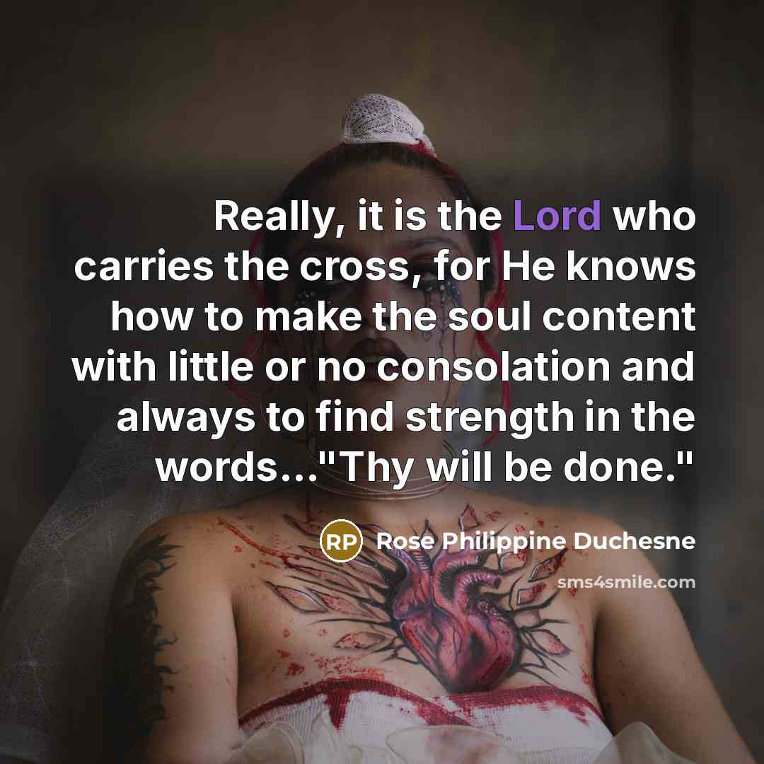 “Really, it is the Lord who carries the cross, for…” quote by Rose Philippine Duchesne
