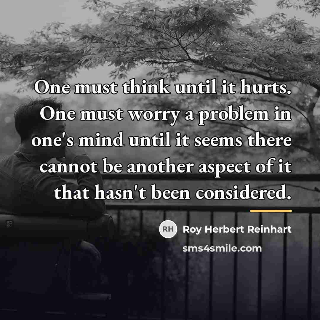 “One must think until it hurts. One must worry a…” quote by Roy Herbert Reinhart