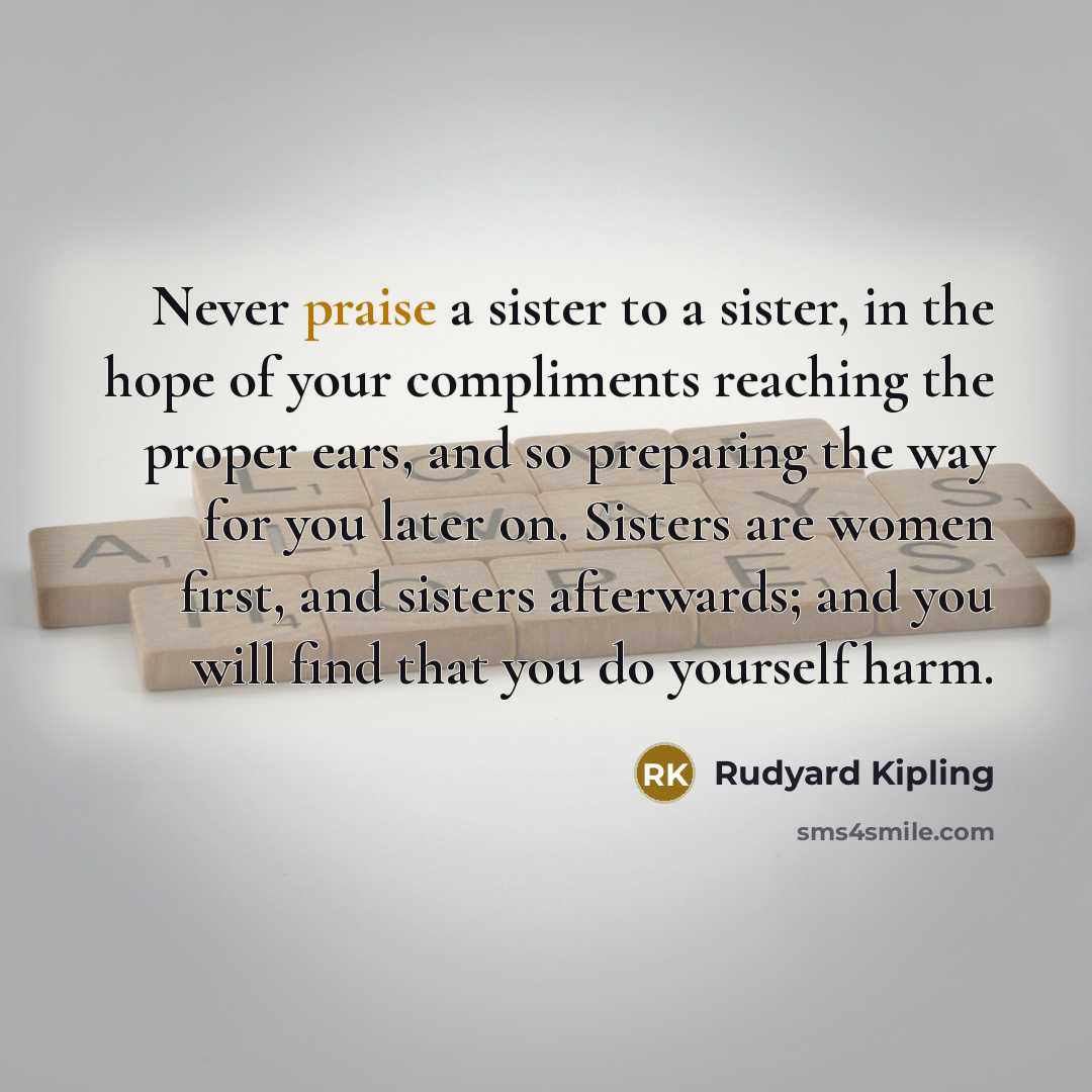 “Never praise a sister to a sister, in the hope…” quote by Rudyard Kipling