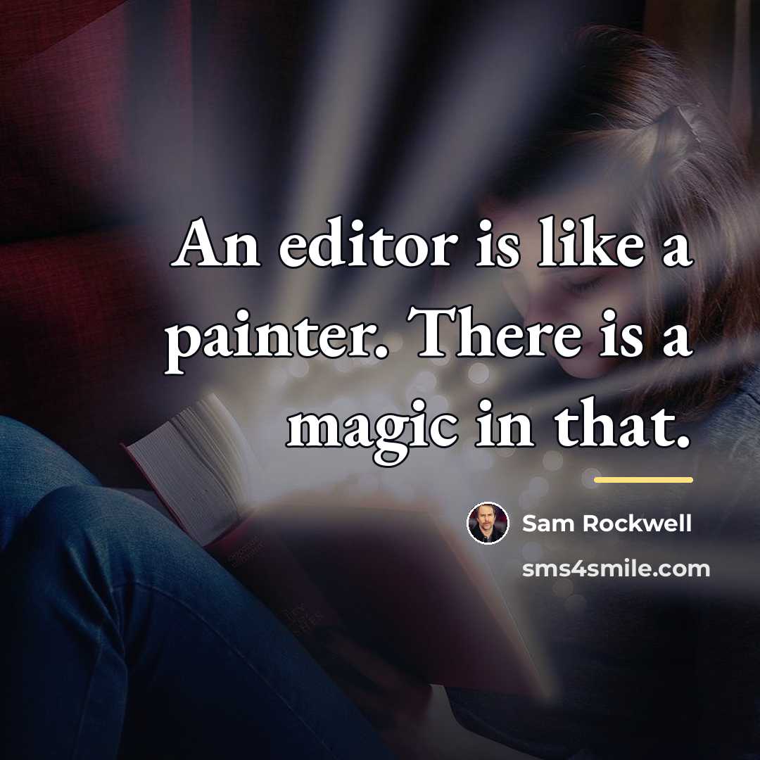 “An editor is like a painter. There is a magic…” quote by Sam Rockwell