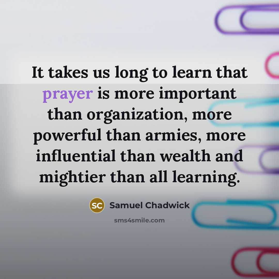 “It takes us long to learn that prayer is more…” quote by Samuel Chadwick
