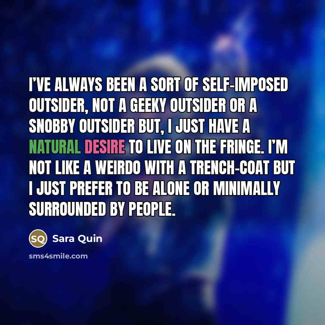 “I’ve always been a sort of self-imposed outsider, not a…” quote by Sara Quin