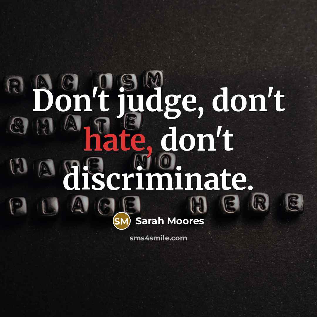 “Don't judge, don't hate, don't discriminate.…” quote by Sarah Moores