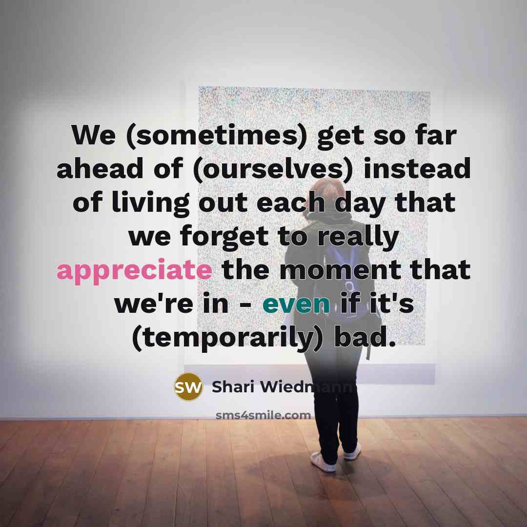 “We (sometimes) get so far ahead of (ourselves) instead of…” quote by Shari Wiedmann