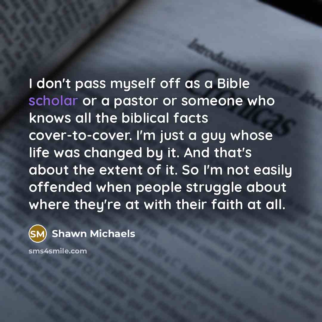 “I don't pass myself off as a Bible scholar or…” quote by Shawn Michaels
