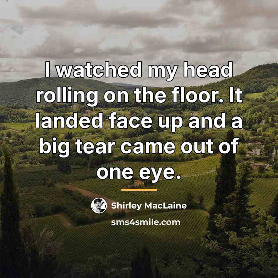 “I watched my head rolling on the floor. It landed…” quote by Shirley MacLaine