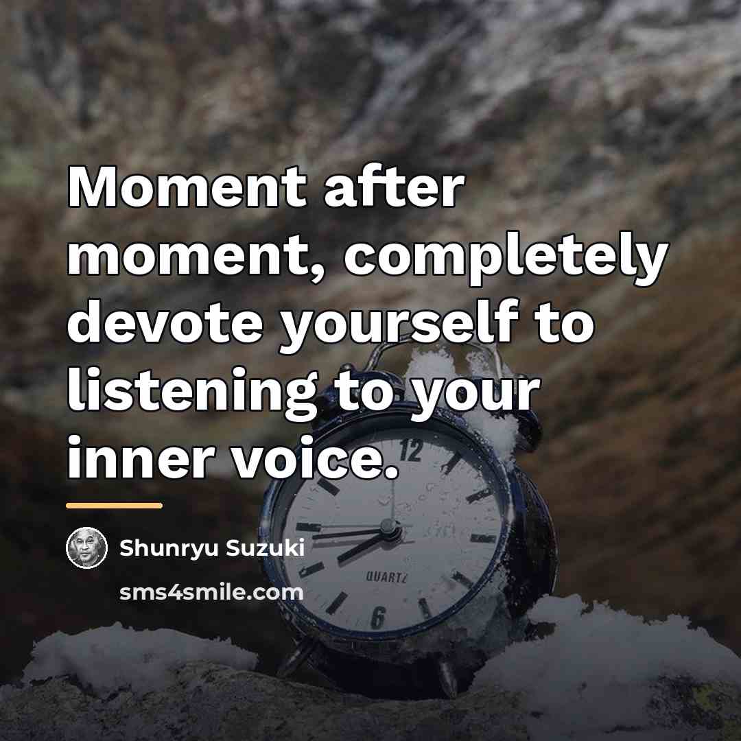 “Moment after moment, completely devote yourself to listening to your…” quote by Shunryu Suzuki