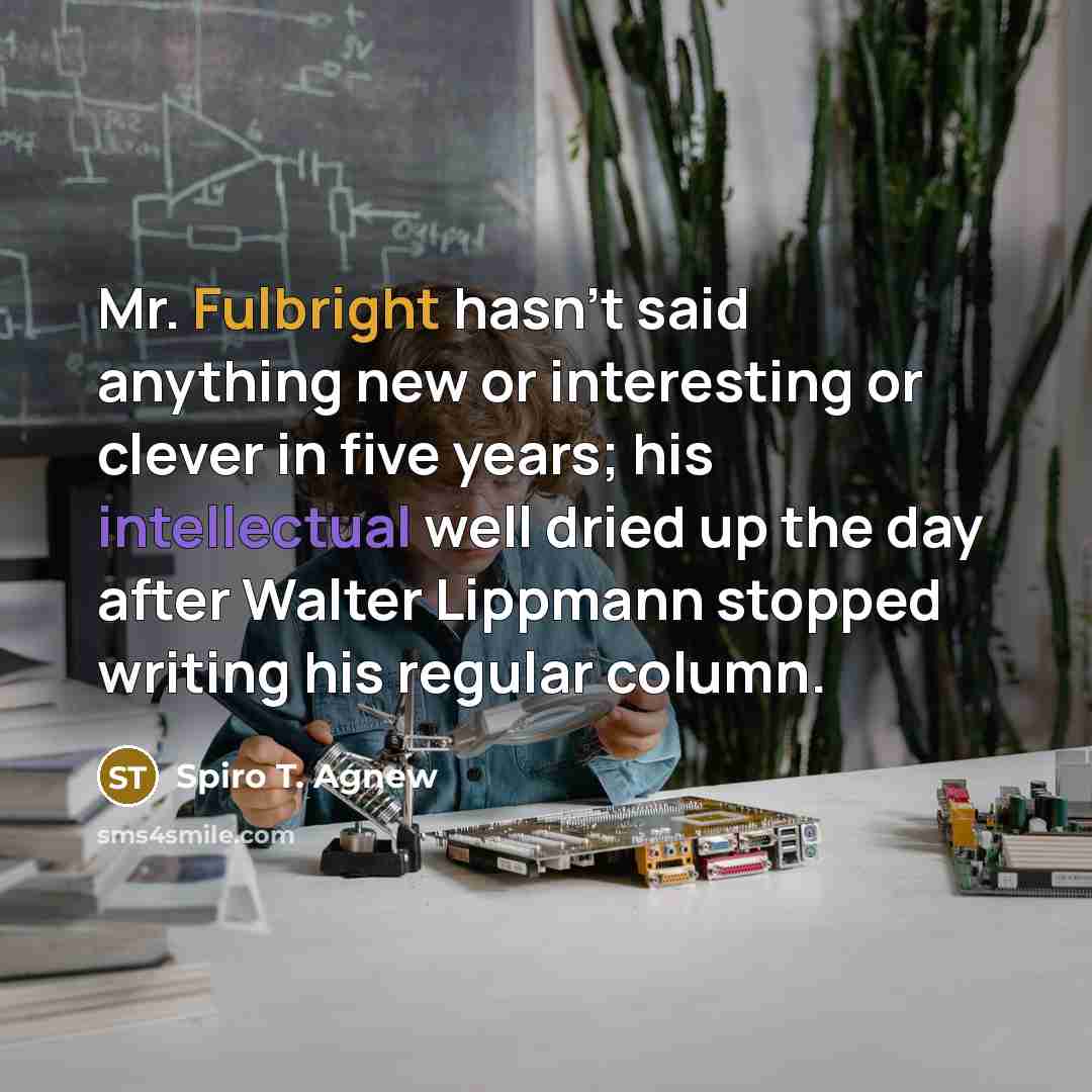 “Mr. Fulbright hasn't said anything new or interesting or clever…” quote by Spiro T. Agnew