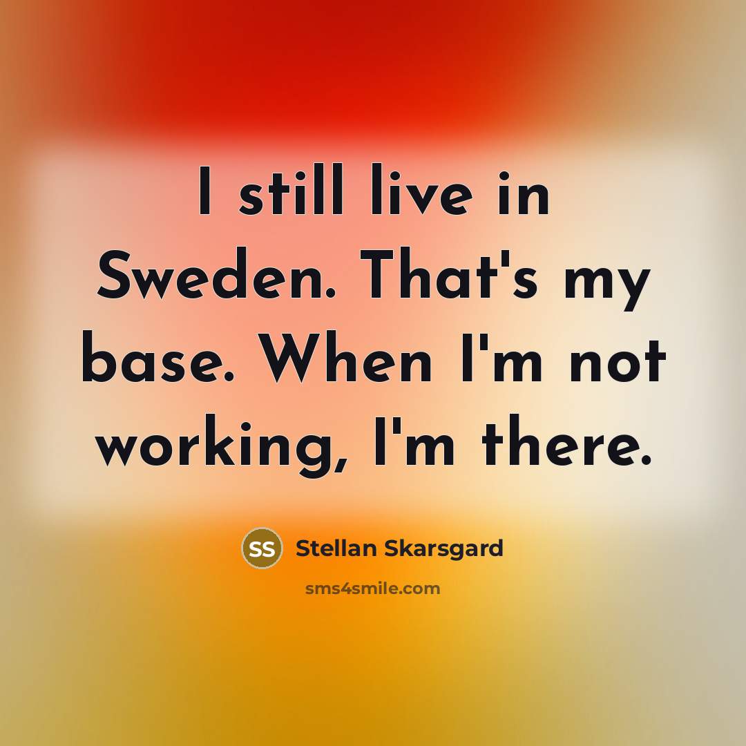 “I still live in Sweden. That's my base. When I'm…” quote by Stellan Skarsgard