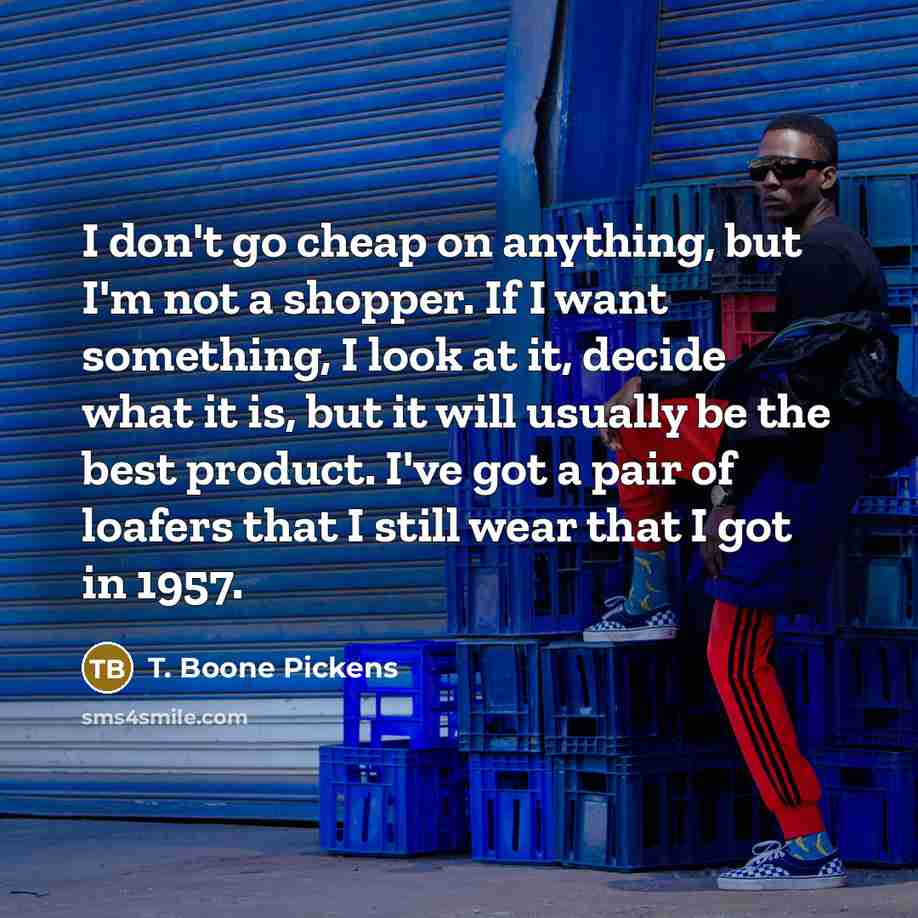 “I don't go cheap on anything, but I'm not a…” quote by T. Boone Pickens