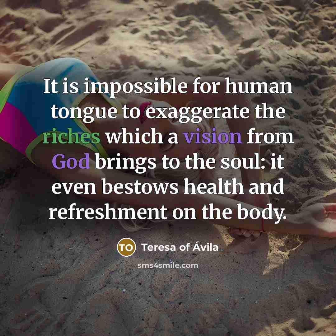 “It is impossible for human tongue to exaggerate the riches…” quote by Teresa of Avila