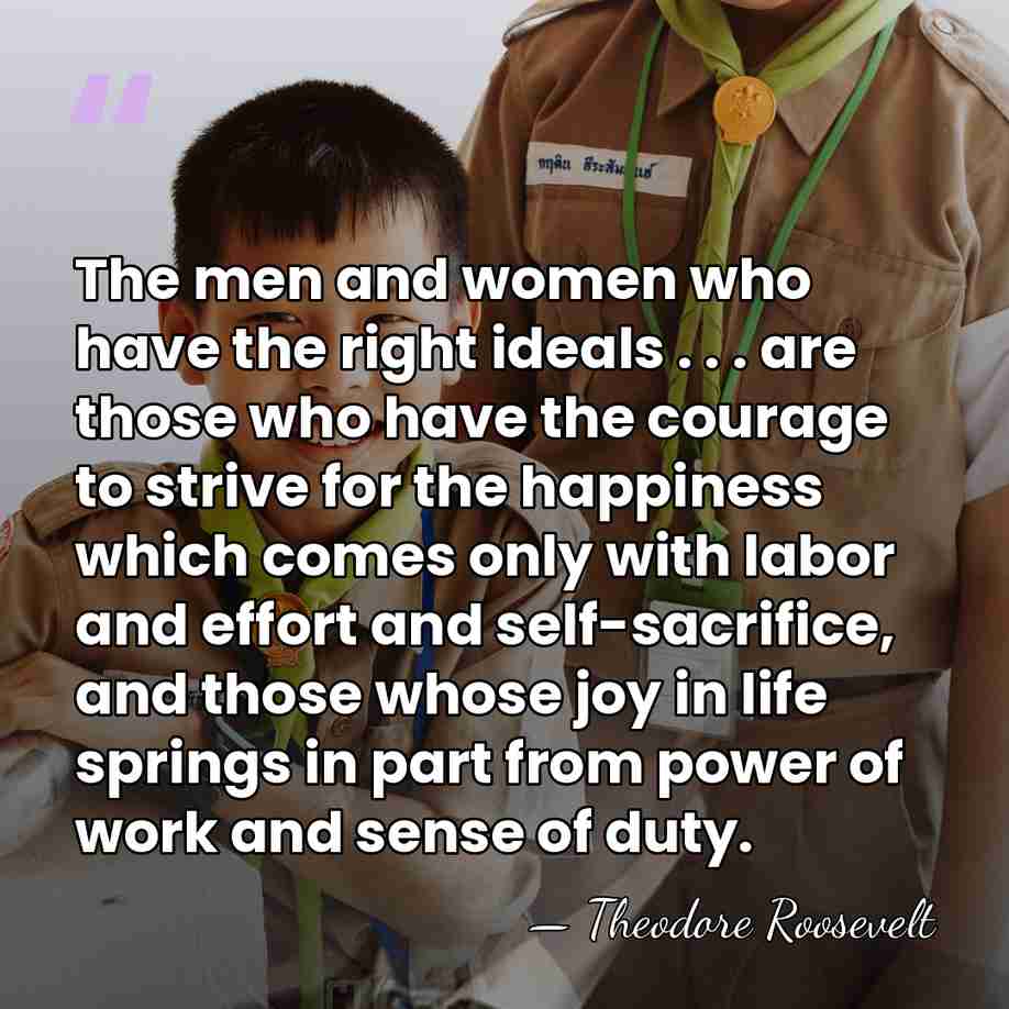The men and women who have the right ideals . . .&hellip; - Theodore Roosevelt