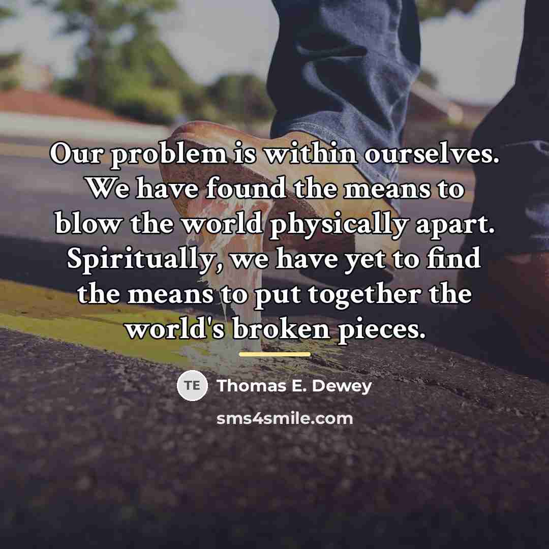 “Our problem is within ourselves. We have found the means…” quote by Thomas E. Dewey