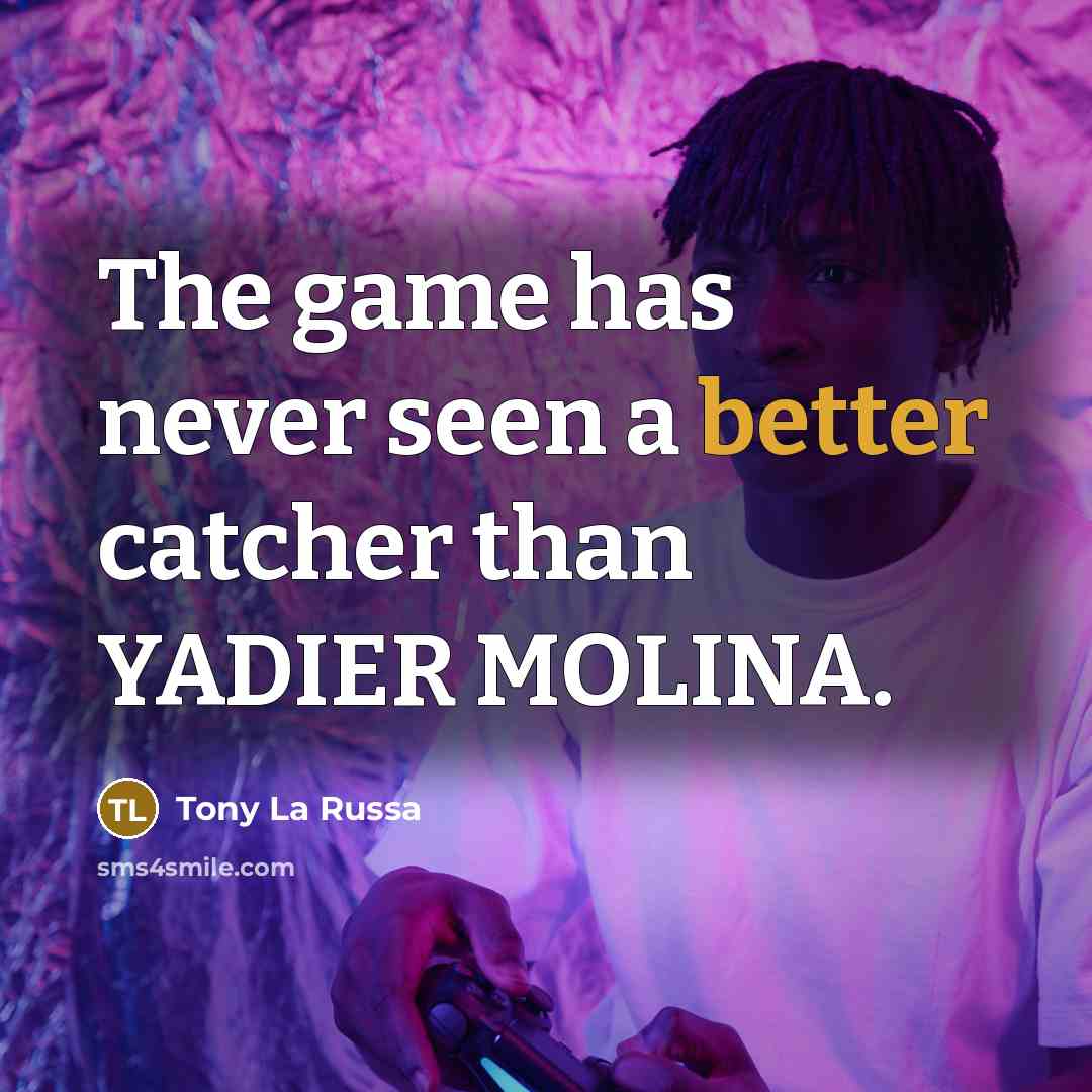 “The game has never seen a better catcher than YADIER MOLINA.” quote by Tony La Russa