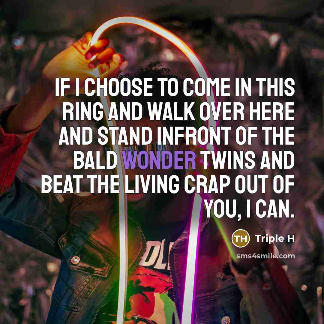 “If I choose to come in this ring and walk…” quote by Triple H