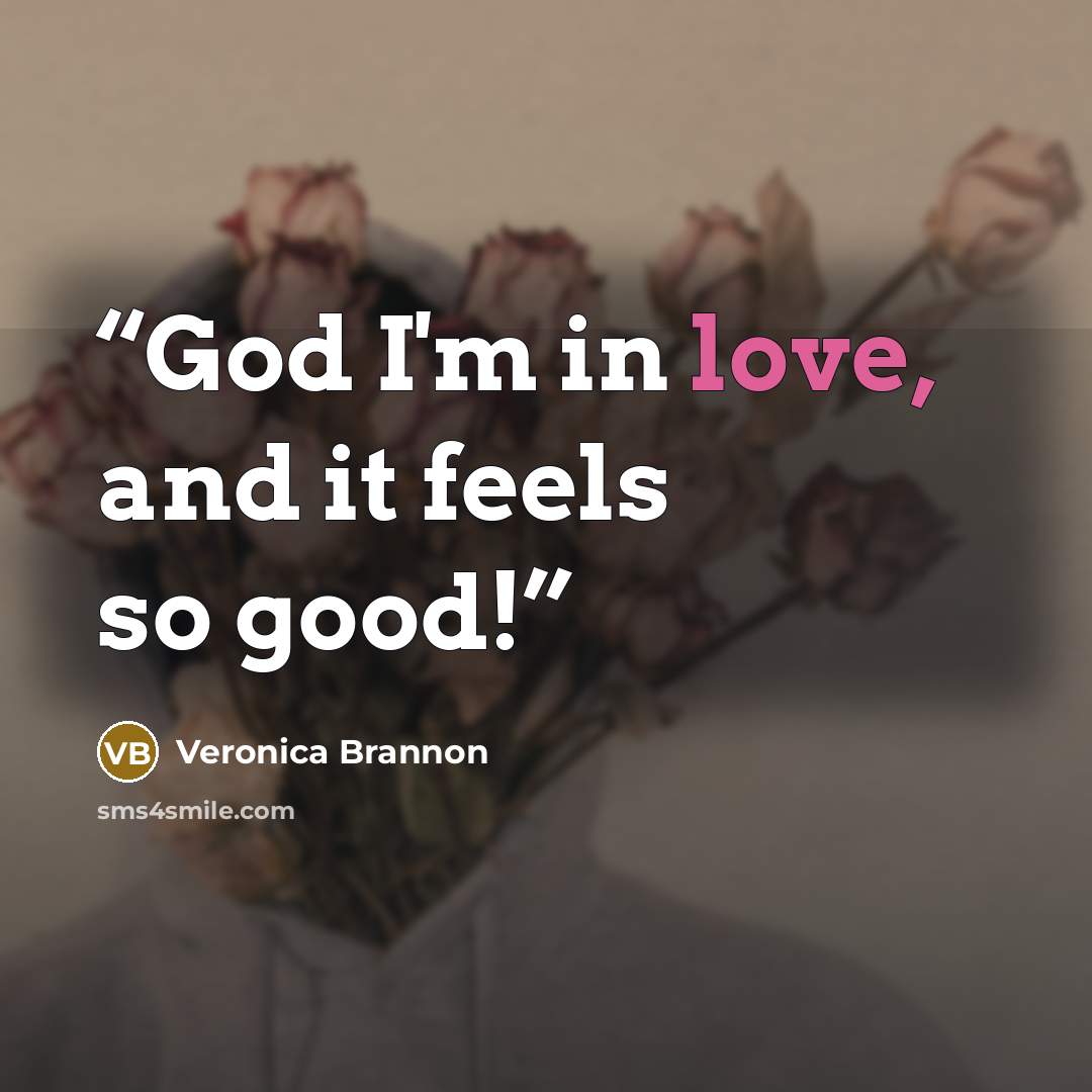 “God I'm in love, and it feels so good!” quote by Veronica Brannon