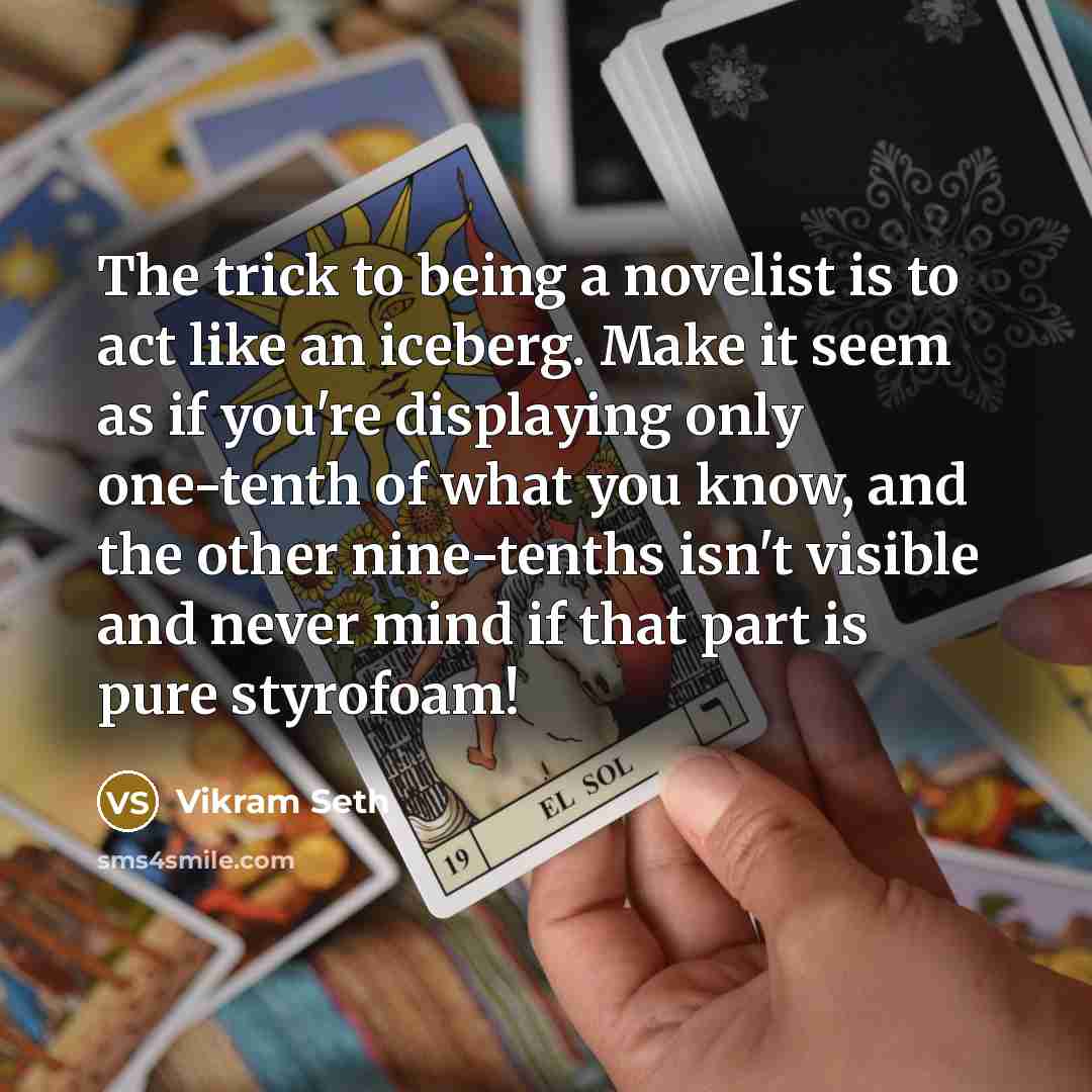 “The trick to being a novelist is to act like…” quote by Vikram Seth