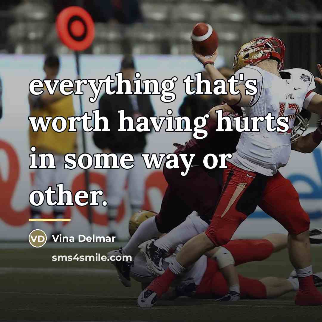 “everything that's worth having hurts in some way or other.…” quote by Vina Delmar