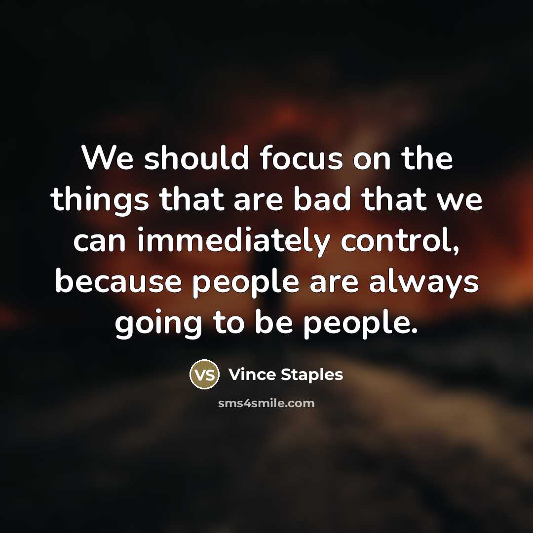 “We should focus on the things that are bad that…” quote by Vince Staples