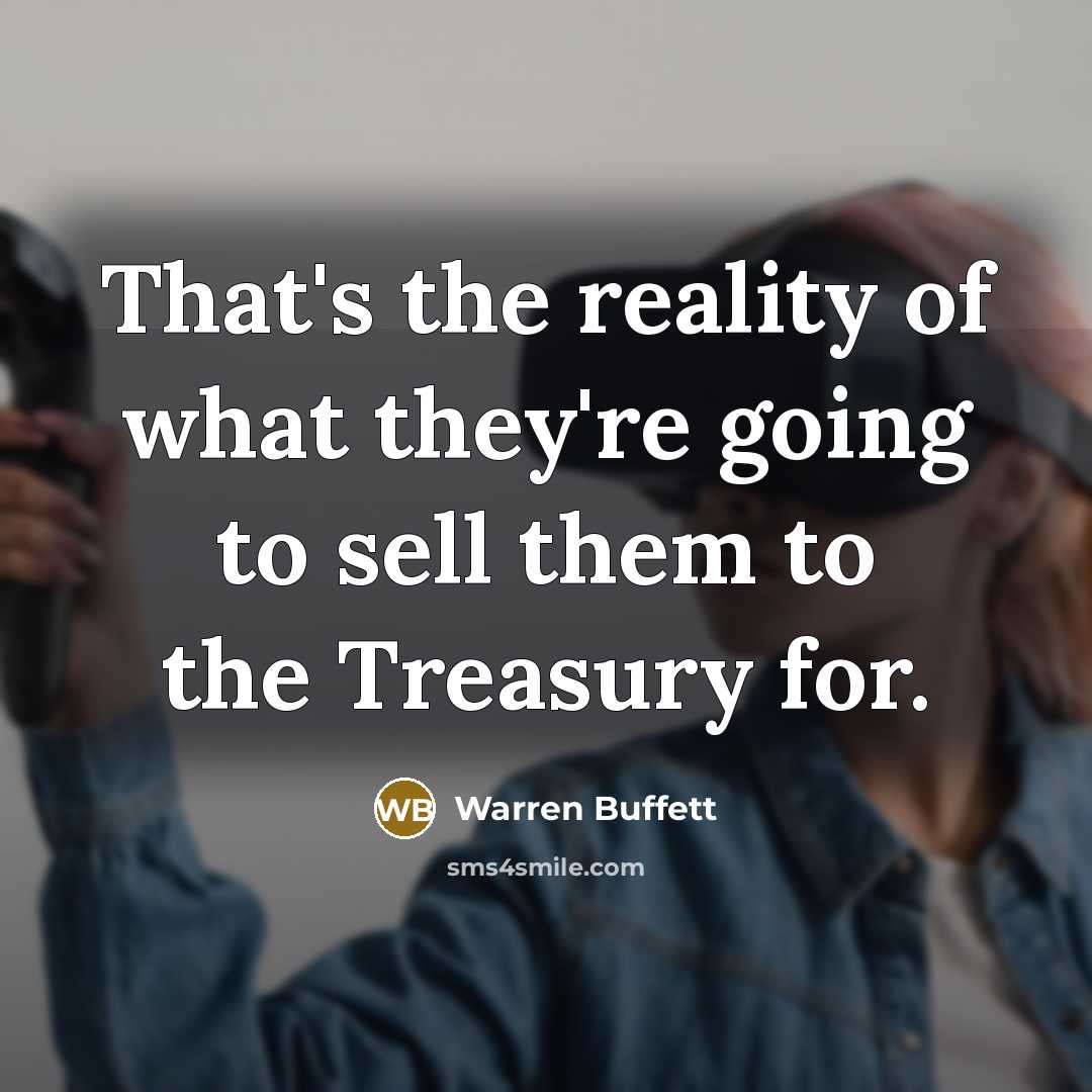 “That's the reality of what they're going to sell them…” quote by Warren Buffett