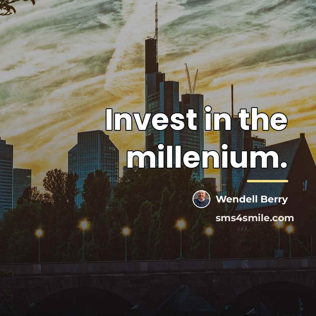 “Invest in the millenium.…” quote by Wendell Berry