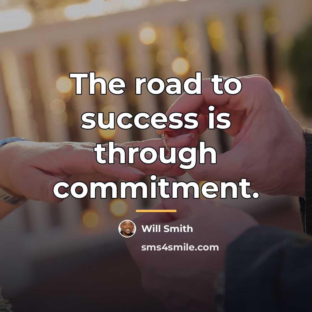 “The road to success is through commitment.…” quote by Will Smith