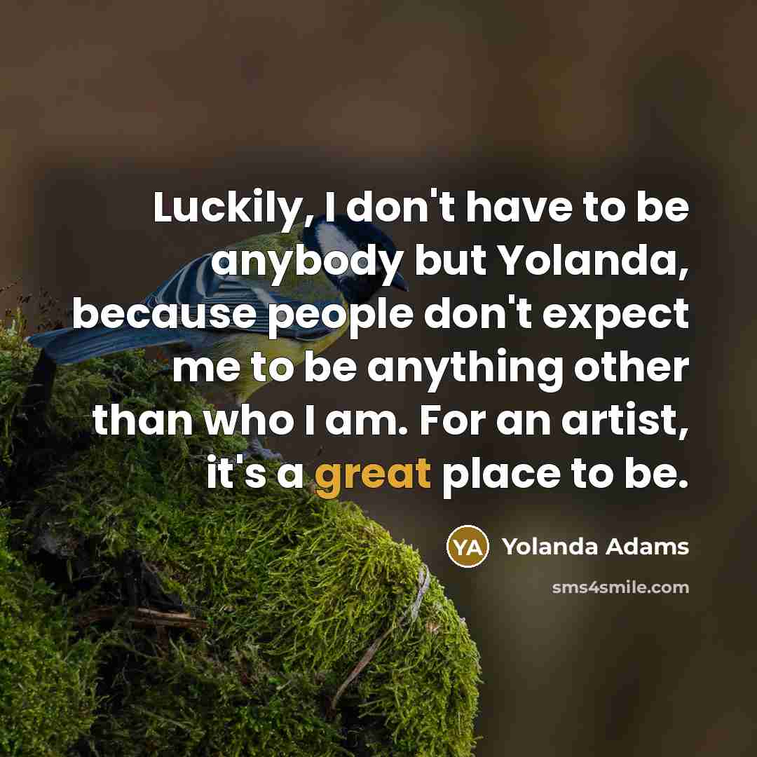“Luckily, I don't have to be anybody but Yolanda, because…” quote by Yolanda Adams