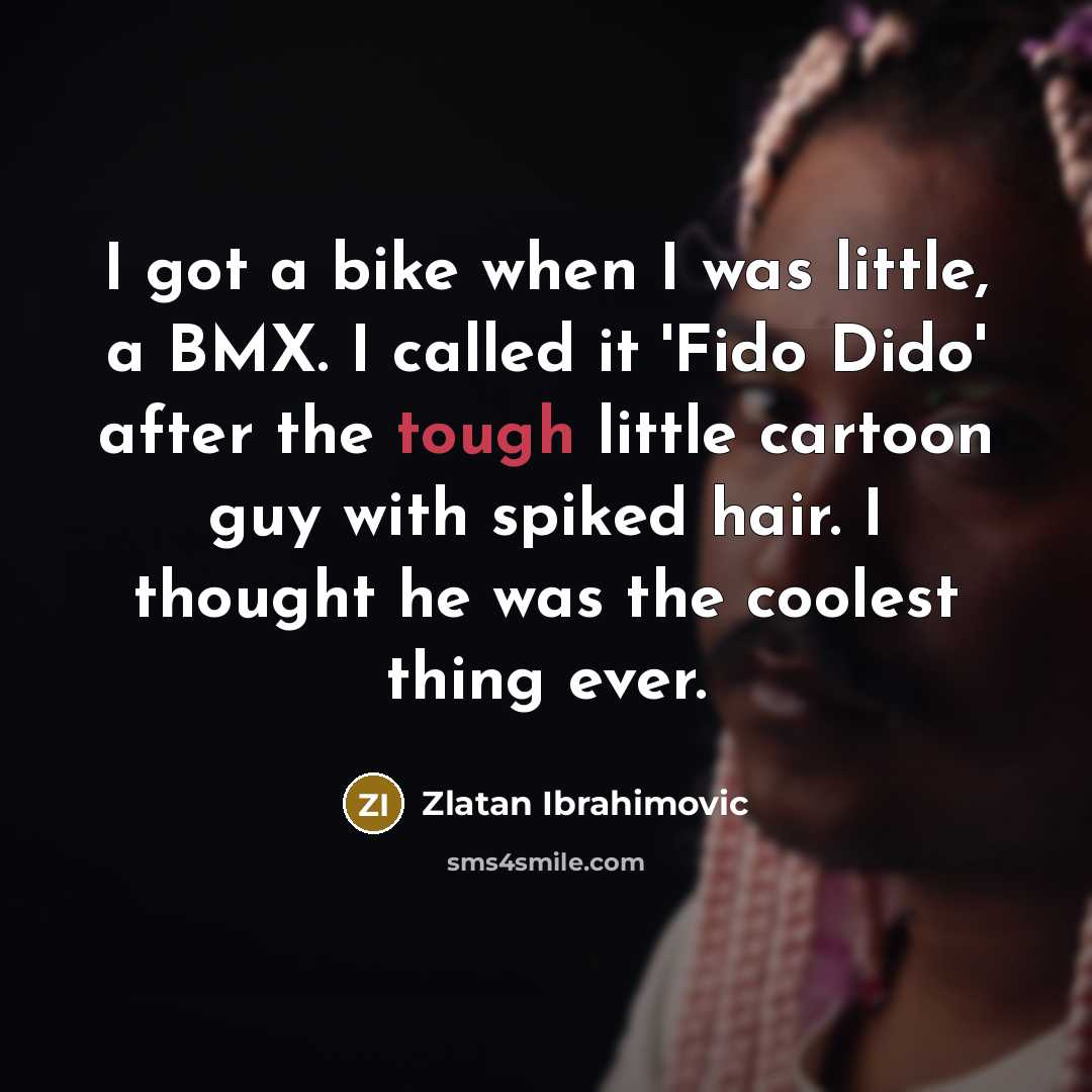 “I got a bike when I was little, a BMX.…” quote by Zlatan Ibrahimovic