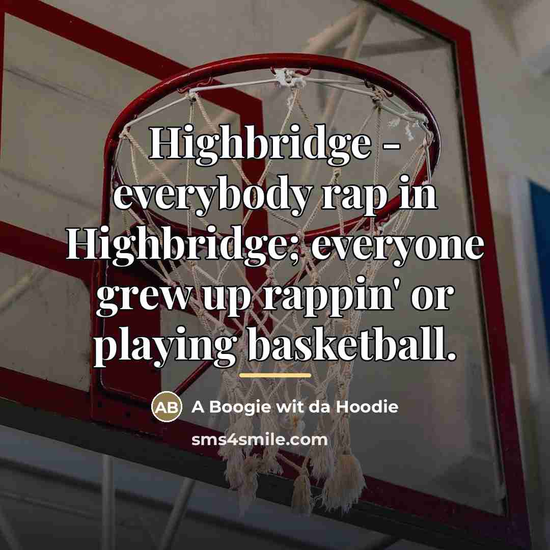 “Highbridge - everybody rap in Highbridge; everyone grew up rappin'…” quote by A Boogie wit da Hoodie