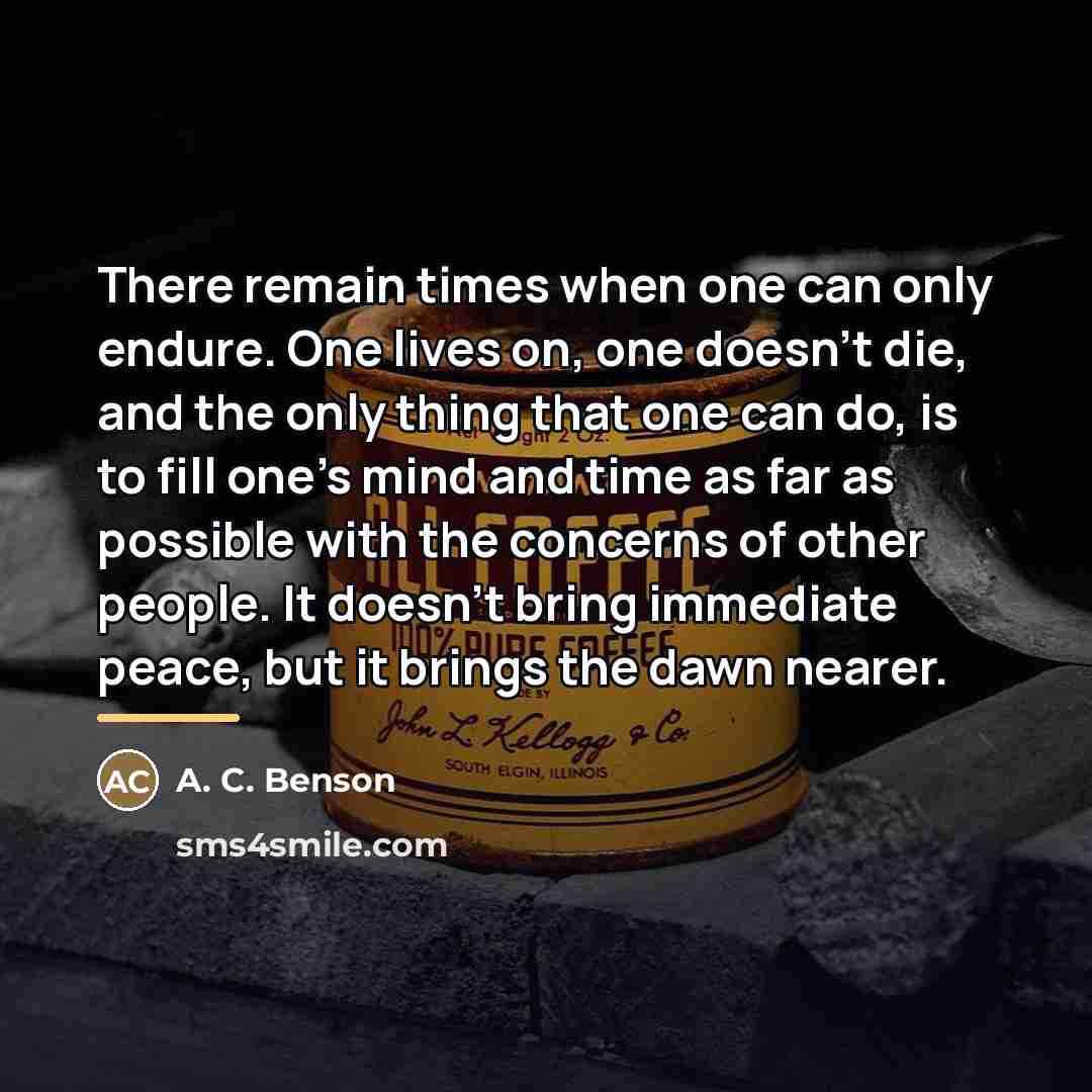 “There remain times when one can only endure. One lives…” quote by A. C. Benson