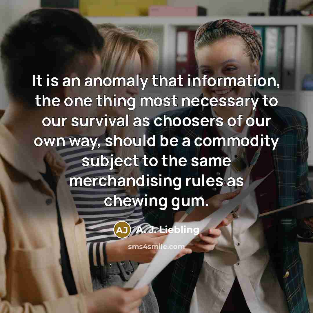 “It is an anomaly that information, the one thing most…” quote by A. J. Liebling