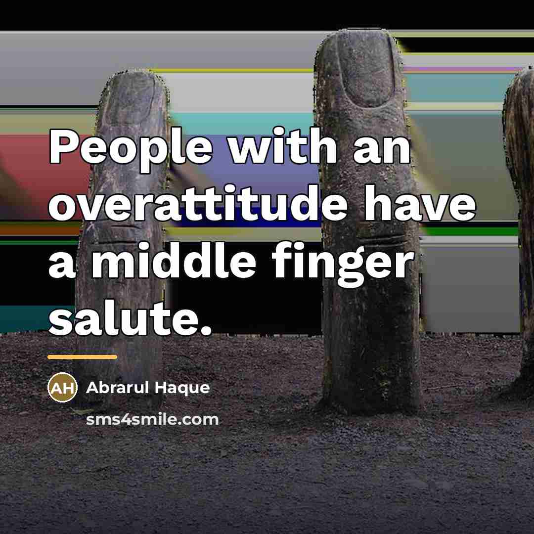 “People with an overattitude have a middle finger salute.…” quote by Abrarul Haque