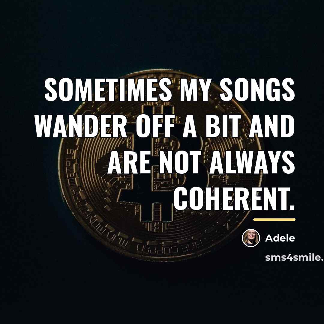 “Sometimes my songs wander off a bit and are not…” quote by Adele