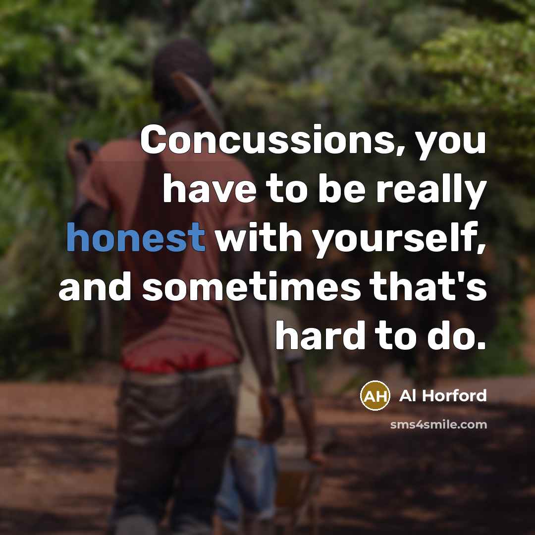 “Concussions, you have to be really honest with yourself, and sometimes that's hard to do.” quote by Al Horford