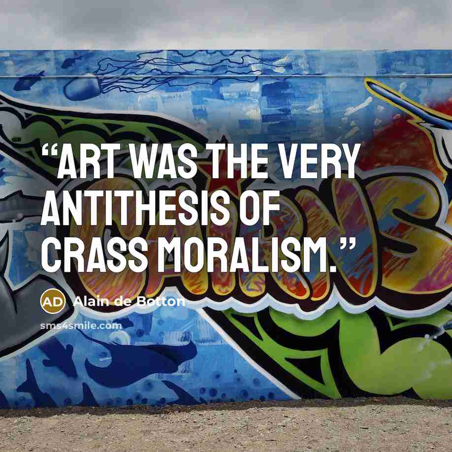 “Art was the very antithesis of crass moralism.” quote by Alain de Botton