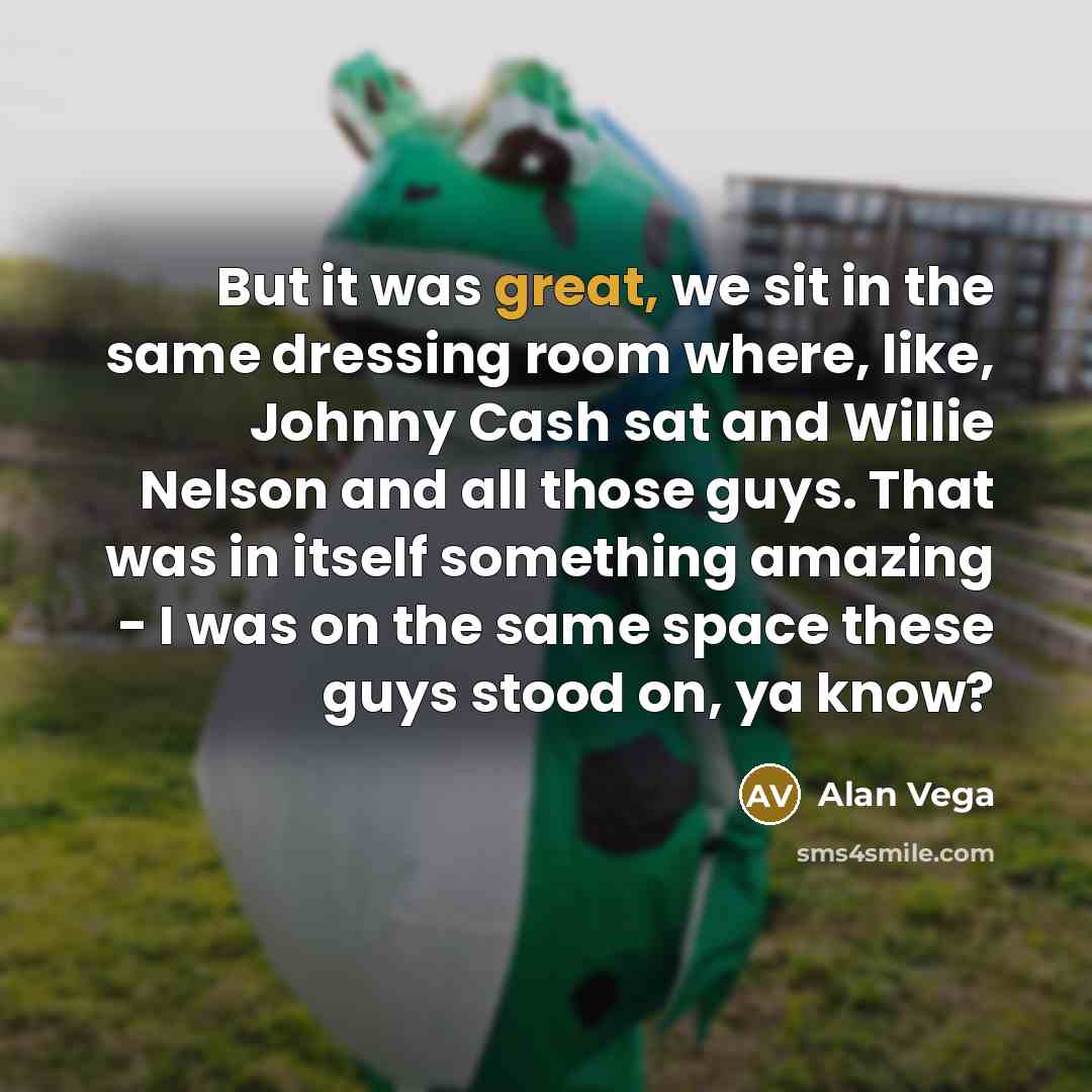“But it was great, we sit in the same dressing…” quote by Alan Vega