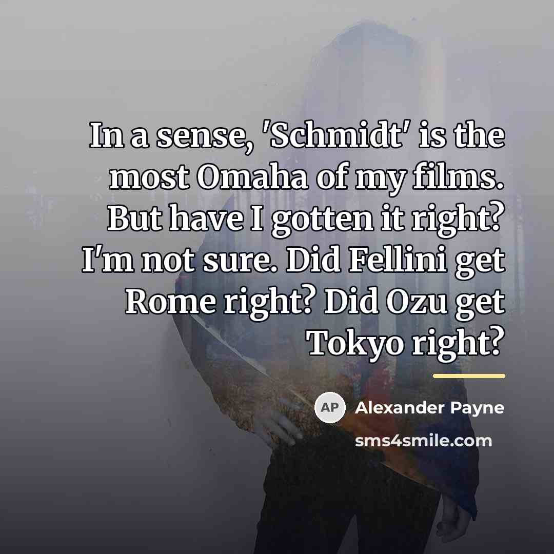 “In a sense, 'Schmidt' is the most Omaha of my…” quote by Alexander Payne