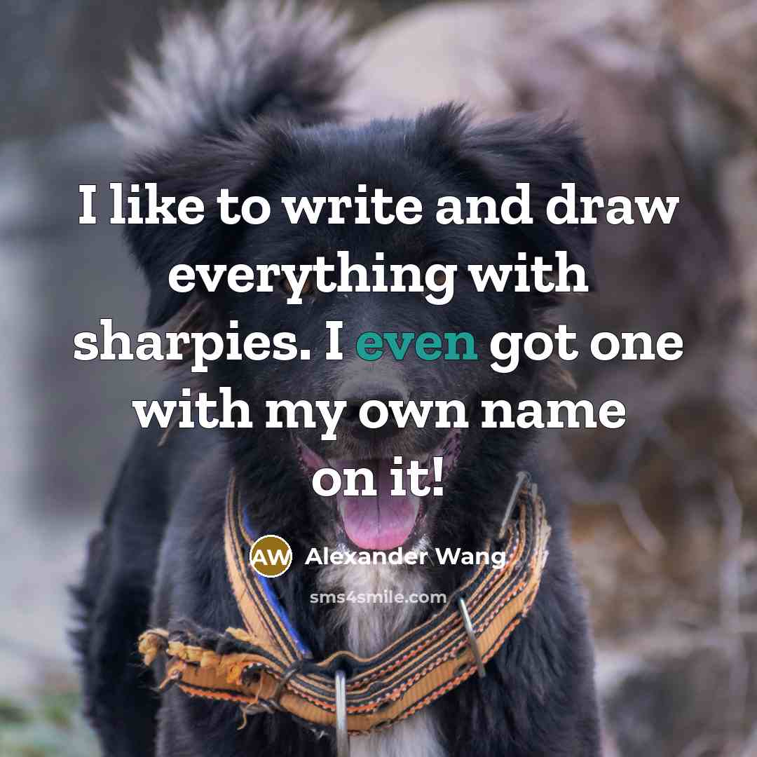 “I like to write and draw everything with sharpies. I…” quote by Alexander Wang