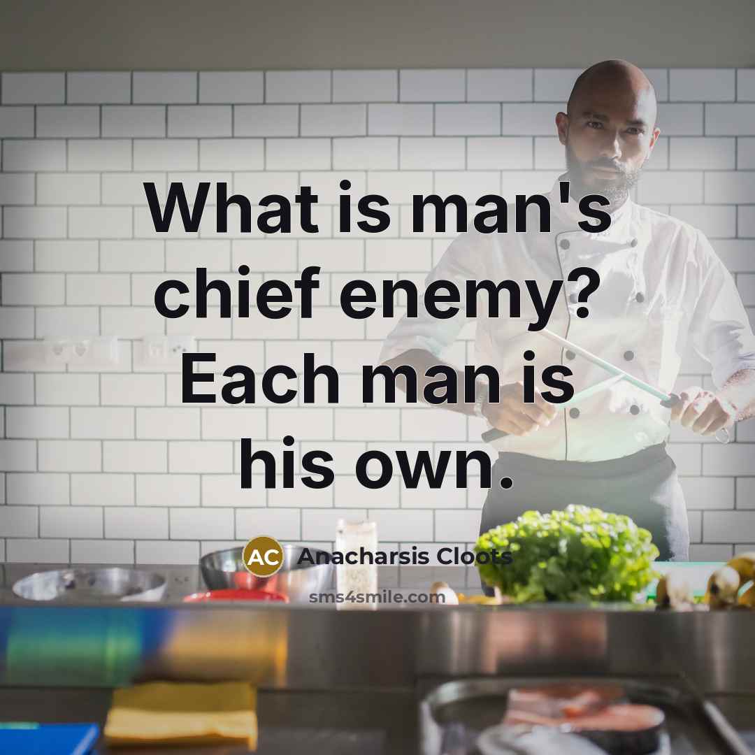 “What is man's chief enemy? Each man is his own.” quote by Anacharsis Cloots