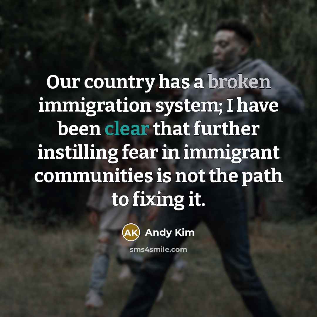 “Our country has a broken immigration system; I have been…” quote by Andy Kim