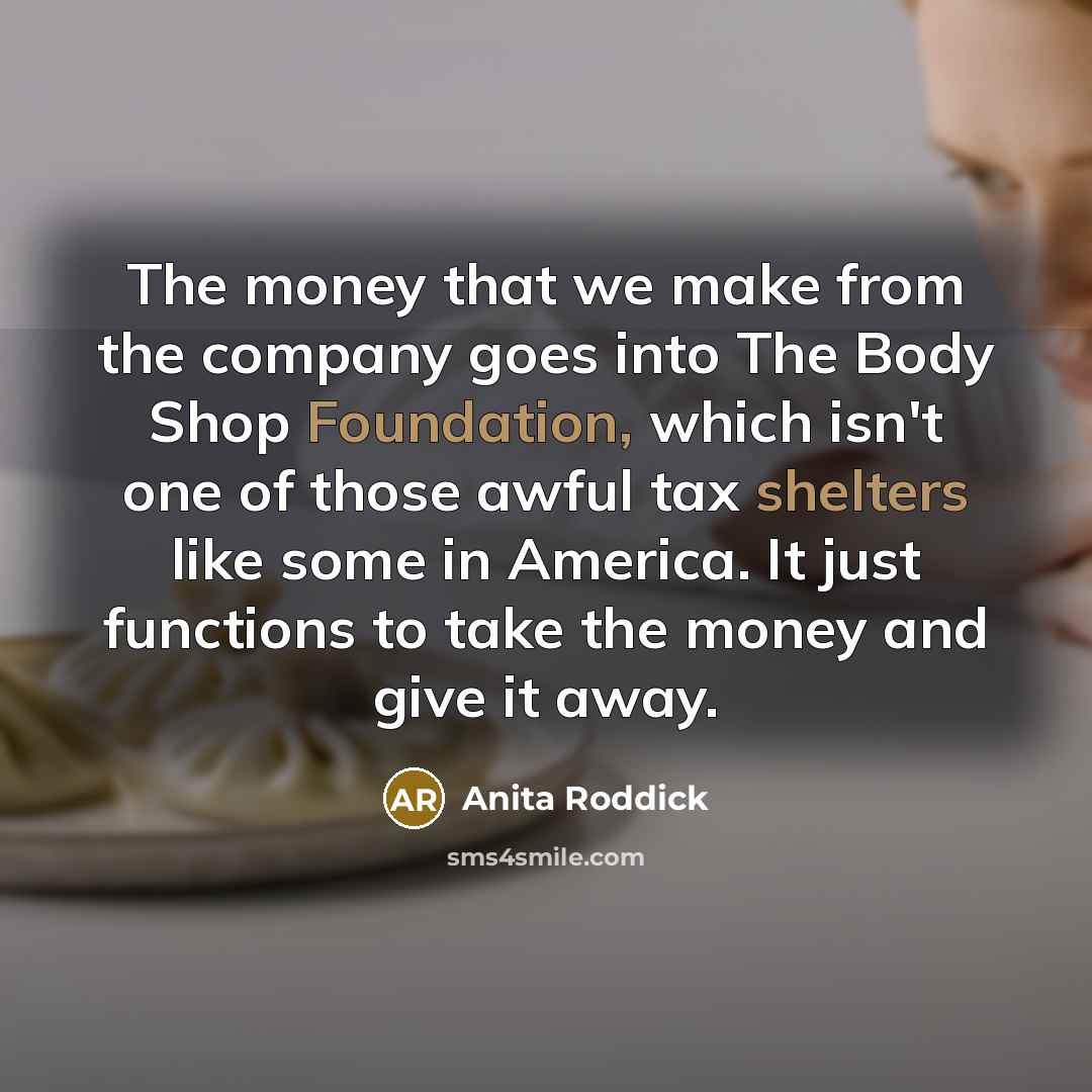 “The money that we make from the company goes into…” quote by Anita Roddick