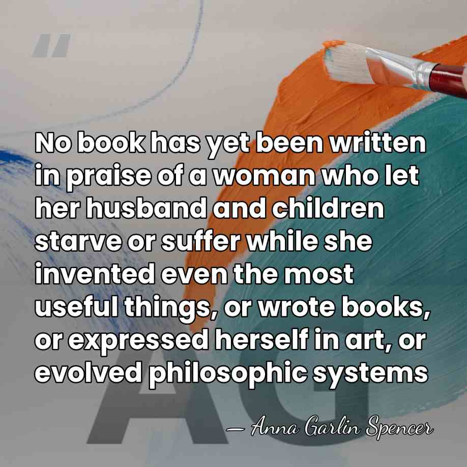 No book has yet been written in praise of a woman who&hellip; - Anna Garlin Spencer